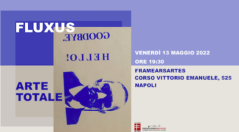 Fluxus – Arte Totale – Vernissage 13 Maggio 2022, ore 19:30 – FrameArsArtes – Corso Vittorio Emanuele, 525 – Napoli